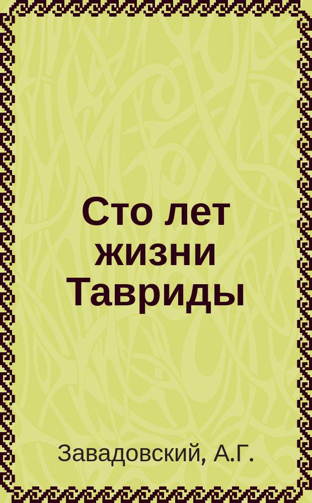 Сто лет жизни Тавриды : В память празднования столетнего юбилея присоединения Крыма к России 8 апр. 1783-1883 : Сборник А.Г. Завадовского. Вып. 1