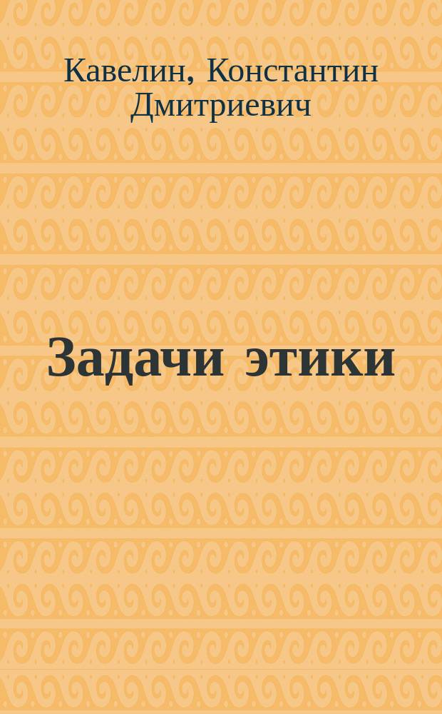 Задачи этики : Учение о нравственности при современных условиях знания