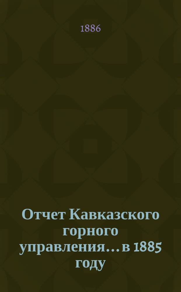 Отчет Кавказского горного управления... в 1885 году