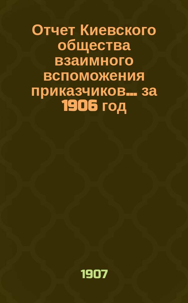 Отчет Киевского общества взаимного вспоможения приказчиков... за 1906 год
