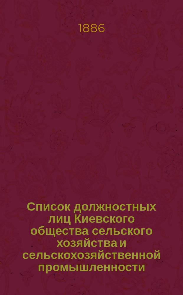 Список должностных лиц Киевского общества сельского хозяйства и сельскохозяйственной промышленности... ... на 1886 год