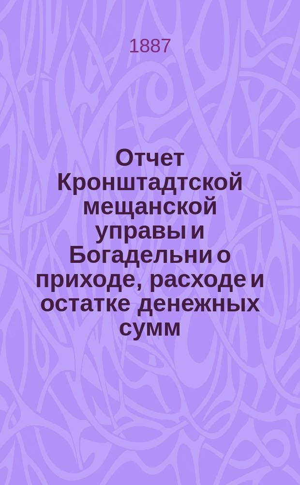 Отчет Кронштадтской мещанской управы и Богадельни о приходе, расходе и остатке денежных сумм... за 1885 год