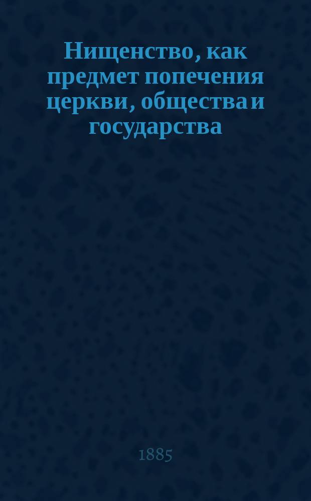 Нищенство, как предмет попечения церкви, общества и государства : Речь, произнес. в торжеств. собр. Имп. Новорос. ун-та 30 авг. 1885 г. проф. прот. Ал. Кудрявцевым