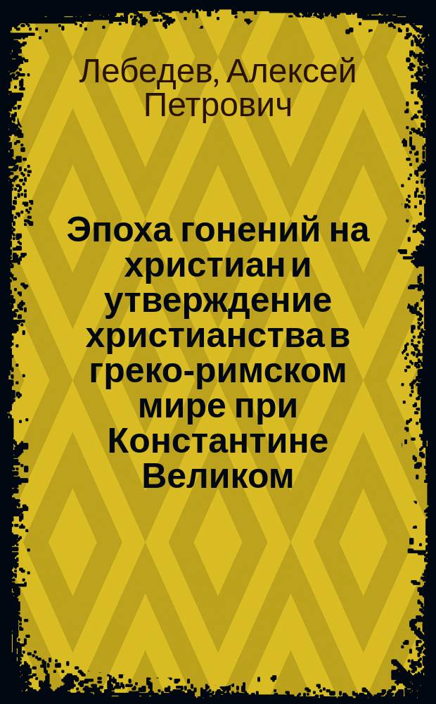 Эпоха гонений на христиан и утверждение христианства в греко-римском мире при Константине Великом