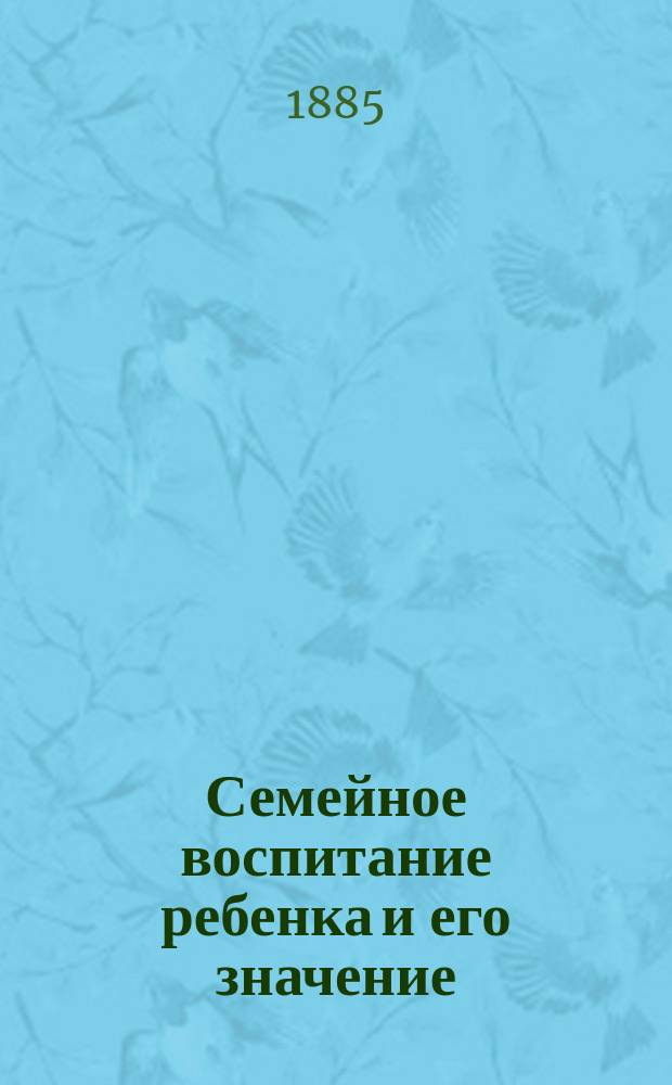 Семейное воспитание ребенка и его значение : [Антропол. этюд]. Ч. 1-2. Ч. 1 : Школьные типы