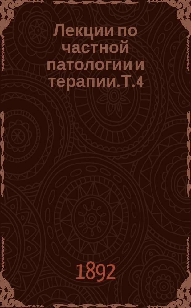 Лекции по частной патологии и терапии. Т. 4 : Болезни грудных органов (органы дыхания и кровообращения)