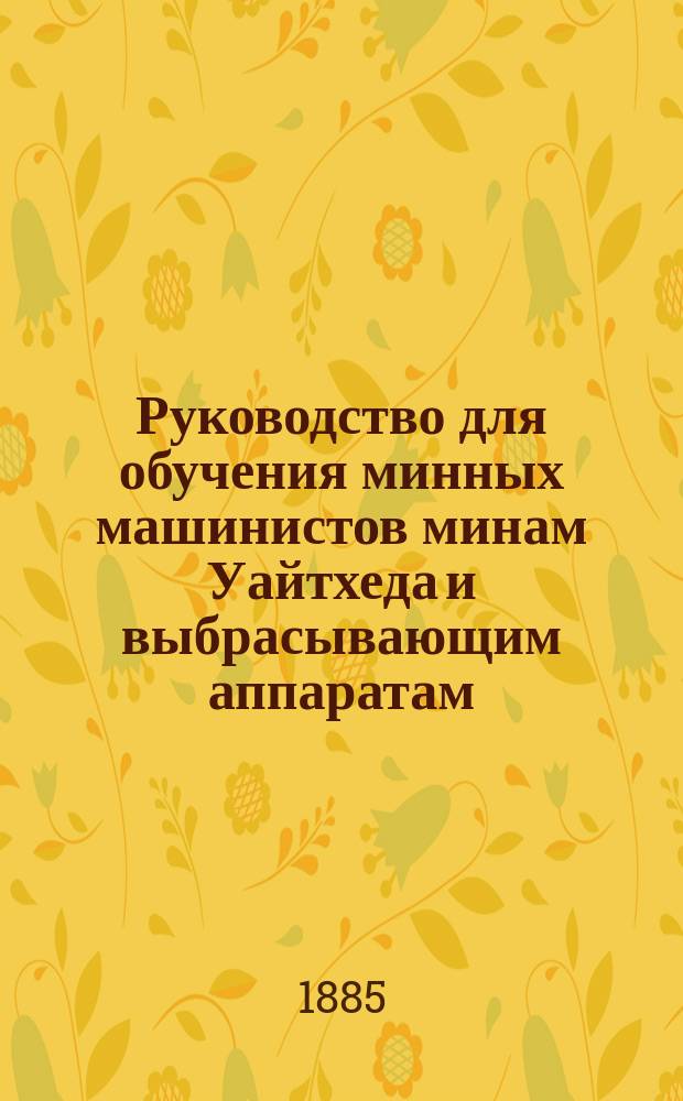 Руководство для обучения минных машинистов минам Уайтхеда и выбрасывающим аппаратам, составленное лейтенантом Линдестрем