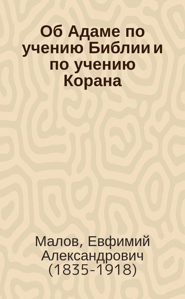 Об Адаме по учению Библии и по учению Корана : Разговоры прот. Евфимия Малова с ученым муллой