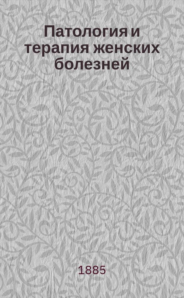 Патология и терапия женских болезней : Сост. по клинич. лекциям, чит. во время каникулярных курсов