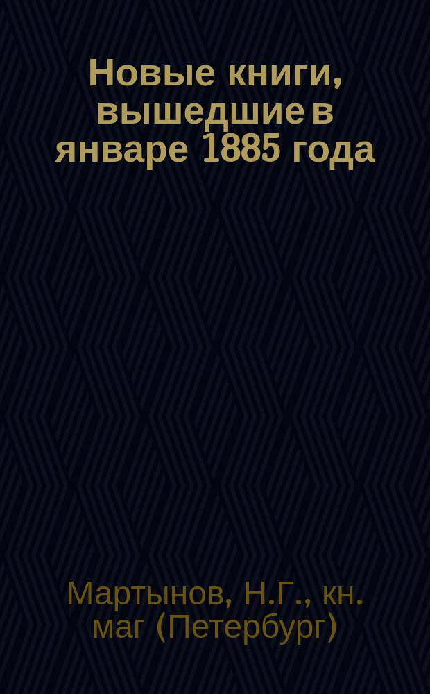 Новые книги, вышедшие в январе 1885 года : Каталог