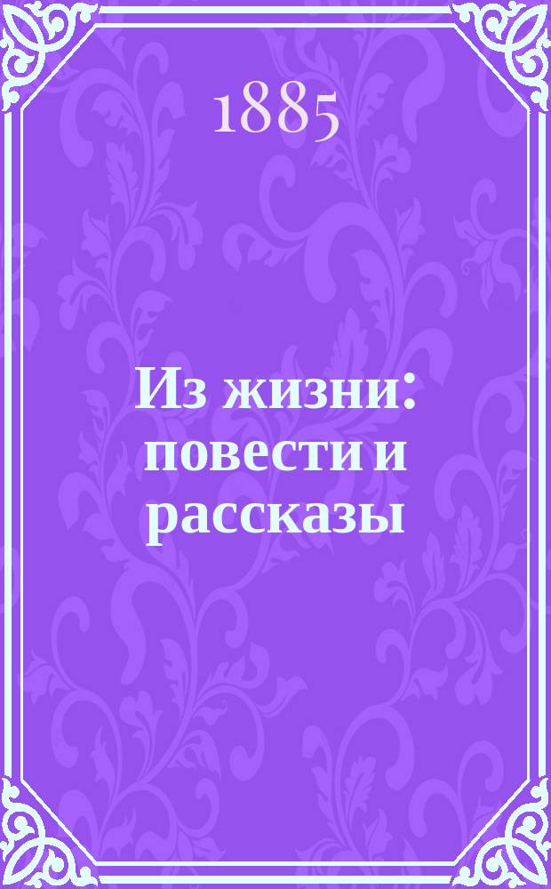 Из жизни : повести и рассказы
