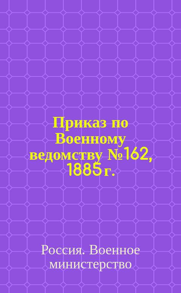 Приказ по Военному ведомству № 162, 1885 г.; Положение о местных лазаретах: утверждено 11 февраля 1885 г.