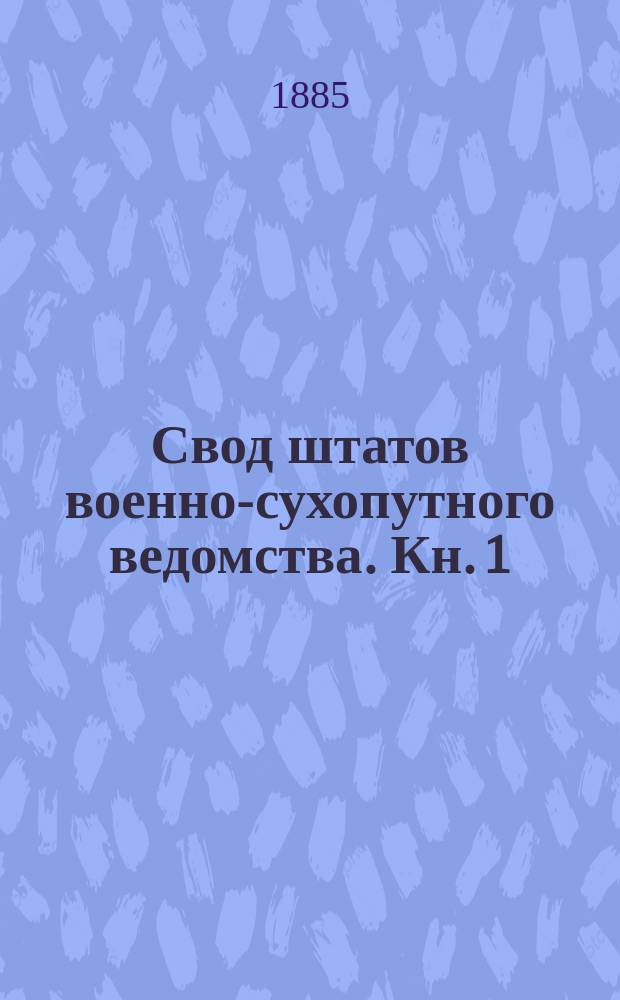 Свод штатов военно-сухопутного ведомства. Кн. 1 : Военные управления