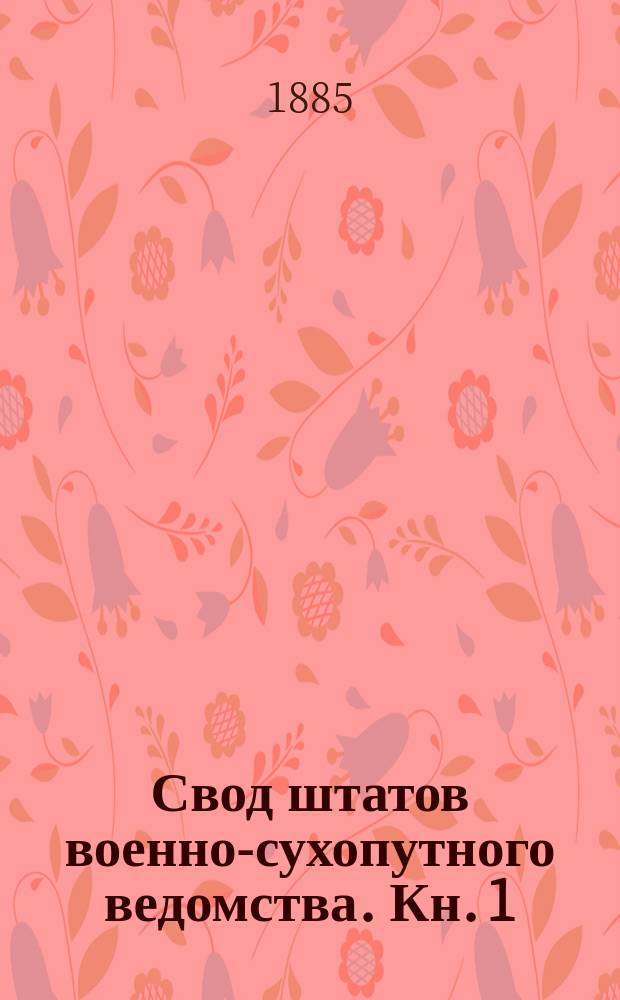 Свод штатов военно-сухопутного ведомства. Кн. 1 : Военные управления