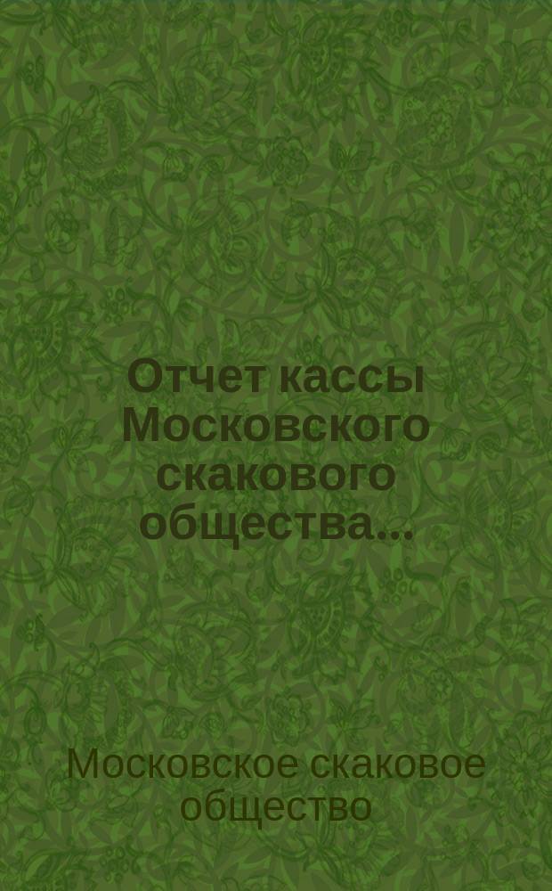 Отчет кассы Московского скакового общества...