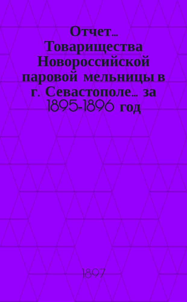 Отчет... Товарищества Новороссийской паровой мельницы в г. Севастополе... ... за 1895-1896 год