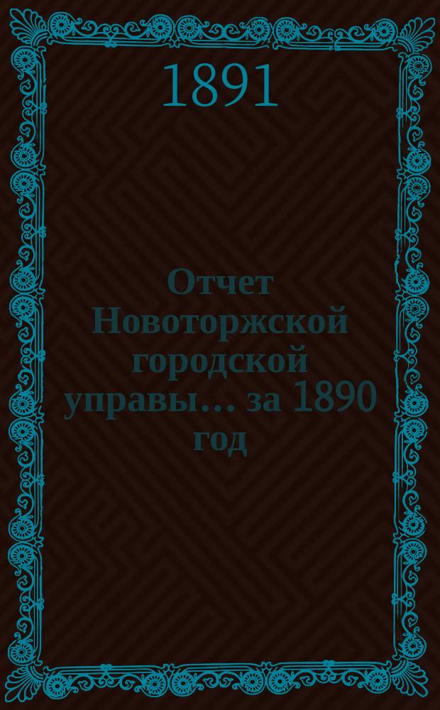 Отчет Новоторжской городской управы... за 1890 год