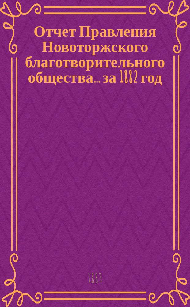 Отчет Правления Новоторжского благотворительного общества... за 1882 год