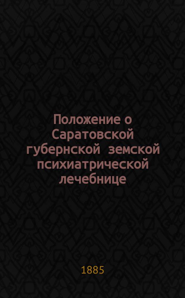 Положение о Саратовской губернской земской психиатрической лечебнице