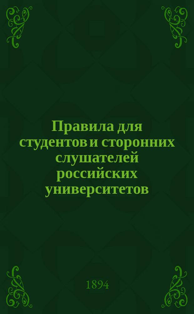 Правила для студентов и сторонних слушателей российских университетов : Утв. 16 мая 1885 г. министром нар. просвещения : С прил.