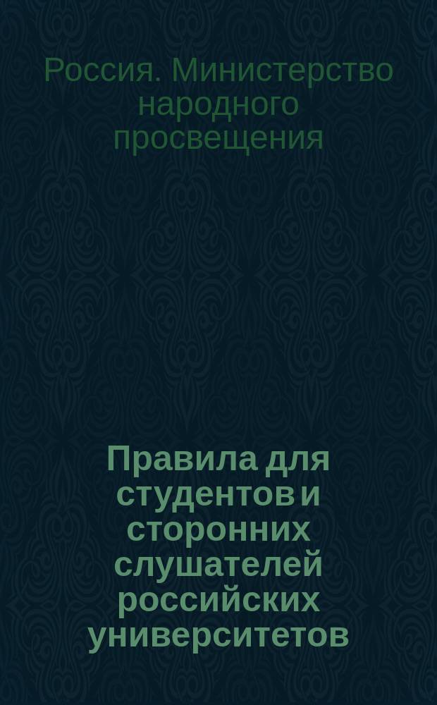 Правила для студентов и сторонних слушателей российских университетов : Утв. 16 мая 1885 г. министром нар. просвещения : С прил.