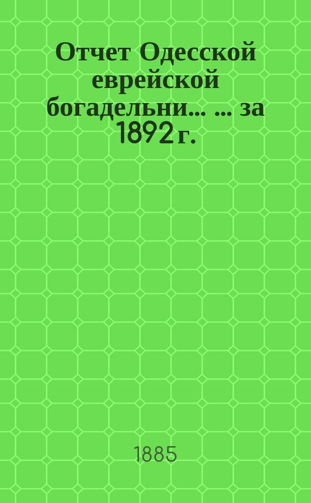 Отчет Одесской еврейской богадельни ... ... за 1892 г.
