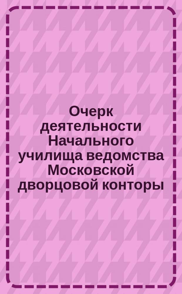Очерк деятельности Начального училища ведомства Московской дворцовой конторы