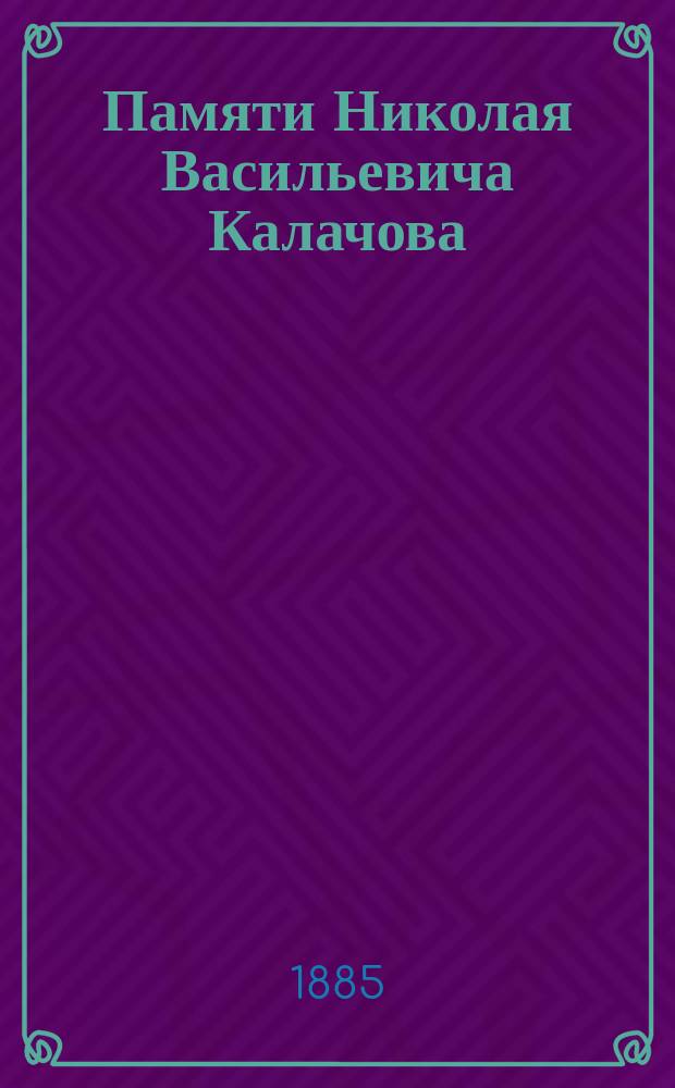 Памяти Николая Васильевича Калачова : Сборник