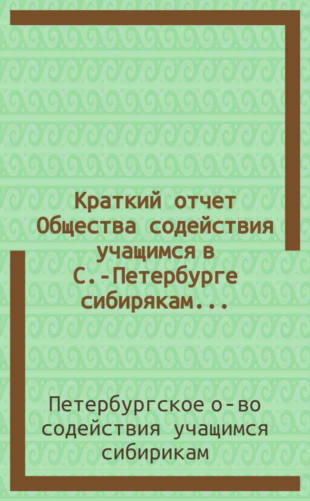 Краткий отчет Общества содействия учащимся в С.-Петербурге сибирякам...