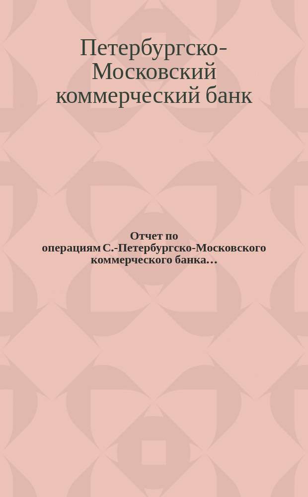 Отчет по операциям С.-Петербургско-Московского коммерческого банка...