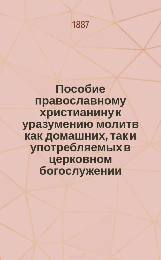 Пособие православному христианину к уразумению молитв как домашних, так и употребляемых в церковном богослужении