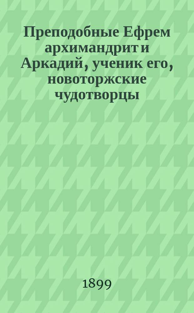 Преподобные Ефрем архимандрит и Аркадий, ученик его, новоторжские чудотворцы