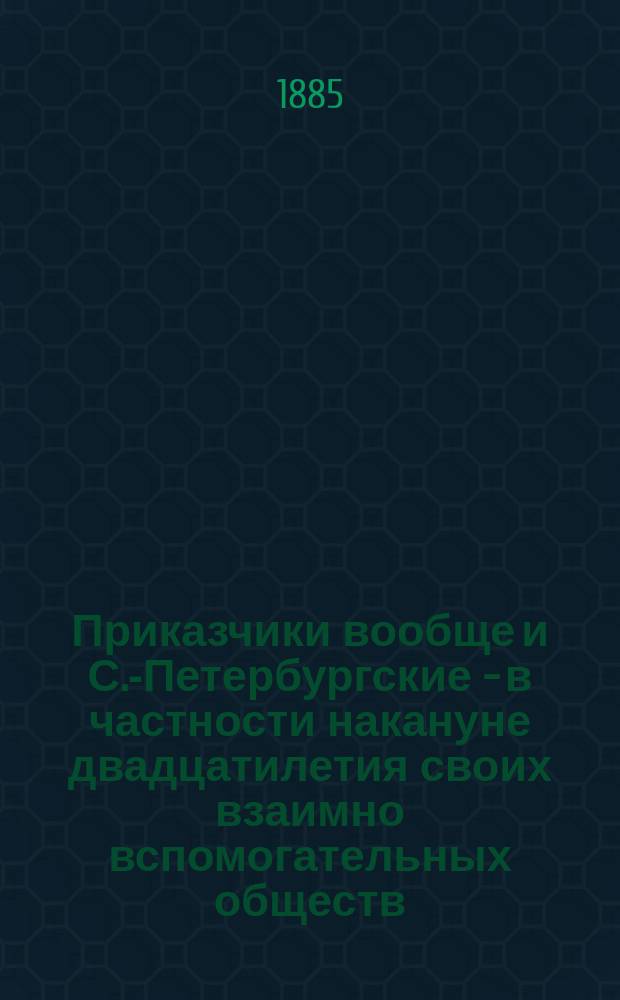 Приказчики вообще и С.-Петербургские - в частности накануне двадцатилетия своих взаимно вспомогательных обществ