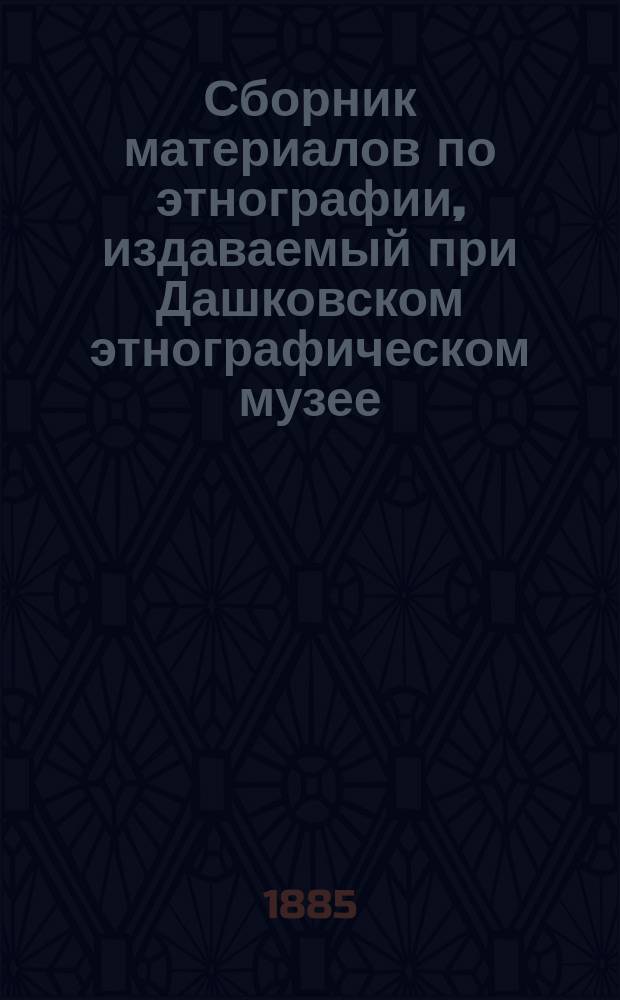 Сборник материалов по этнографии, издаваемый при Дашковском этнографическом музее. Вып. 1