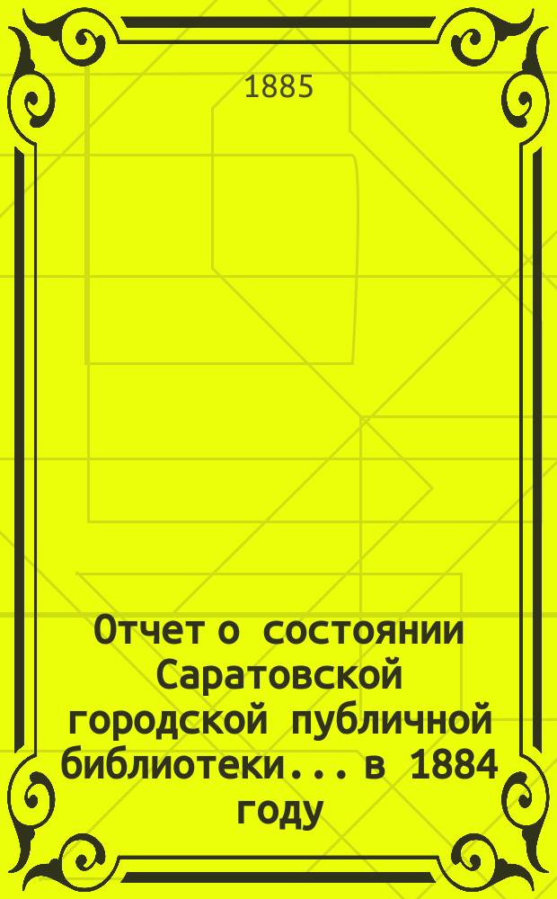 Отчет о состоянии Саратовской городской публичной библиотеки... в 1884 году