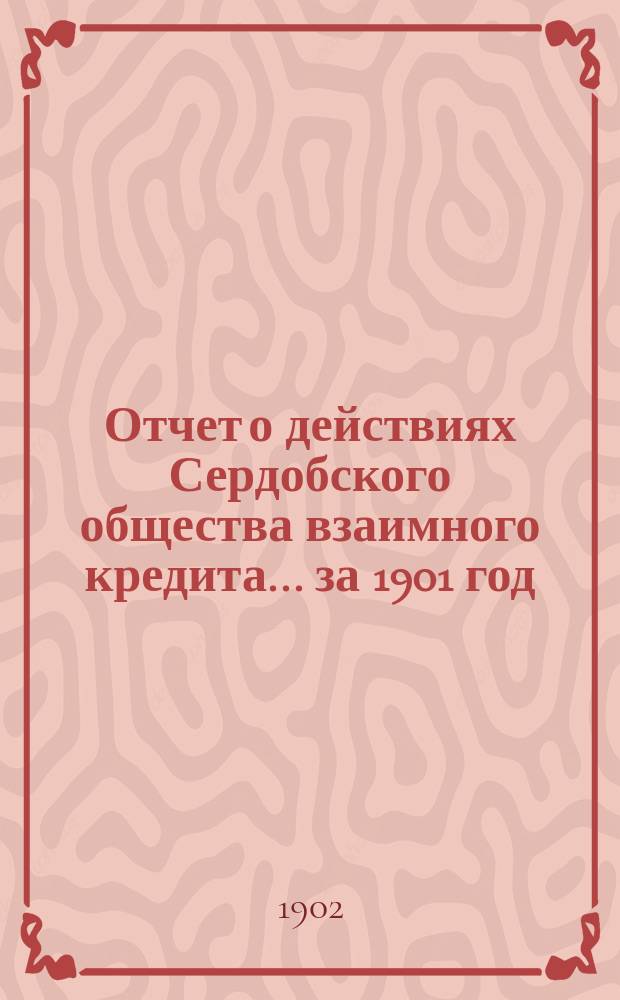 Отчет о действиях Сердобского общества взаимного кредита. ... за 1901 год