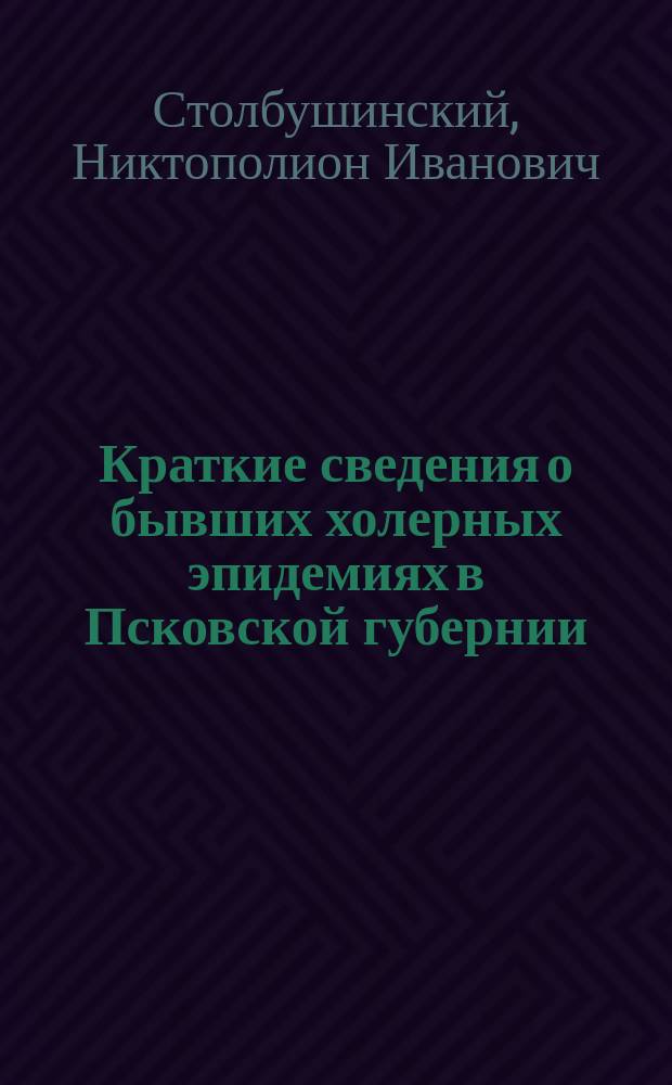 Краткие сведения о бывших холерных эпидемиях в Псковской губернии