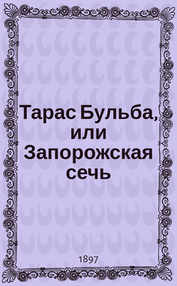 Тарас Бульба, или Запорожская сечь : Ист. повесть из казачьей жизни