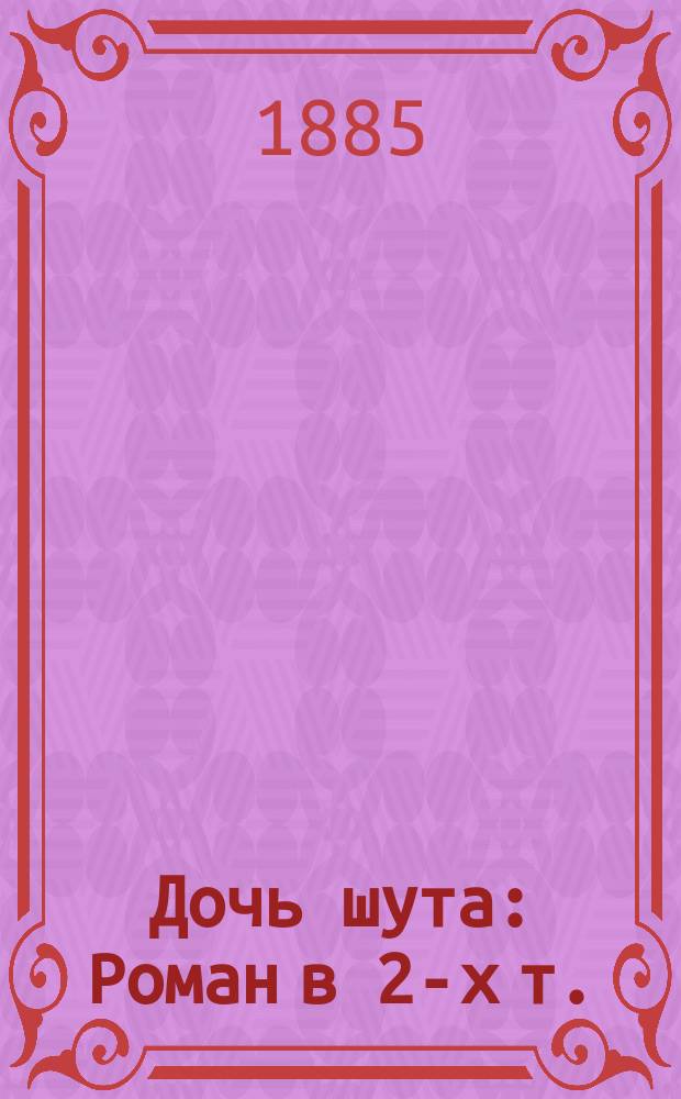Дочь шута : Роман в 2-х т. (Из времен имп. Анны Иоанновны). Т. 1