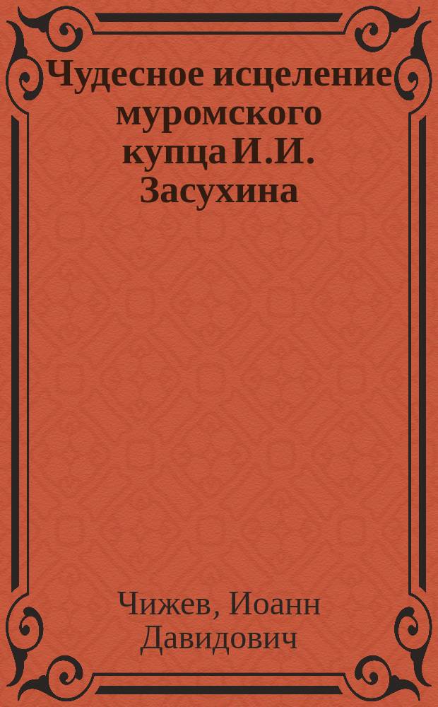 Чудесное исцеление [муромского купца И.И. Засухина]