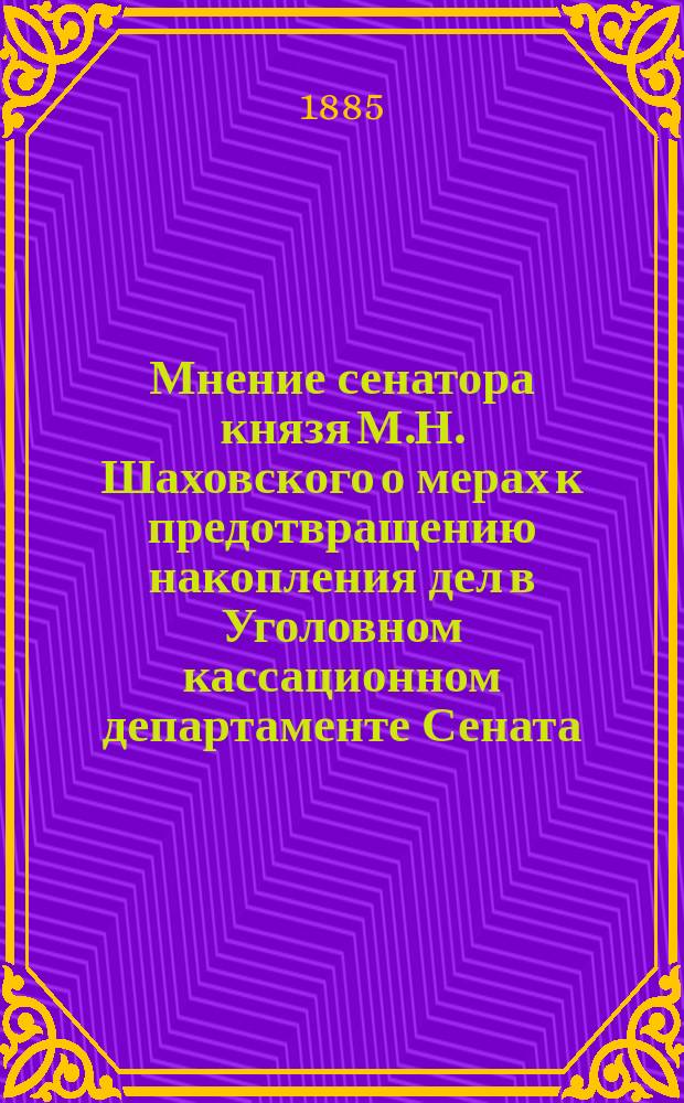 Мнение сенатора князя М.Н. Шаховского [о мерах к предотвращению накопления дел в Уголовном кассационном департаменте Сената
