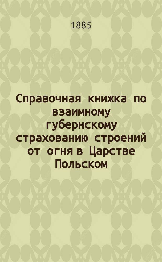 Справочная книжка по взаимному губернскому страхованию строений от огня в Царстве Польском