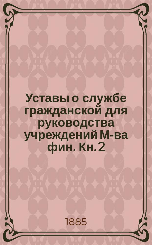 Уставы о службе гражданской для руководства учреждений М-ва фин. Кн. 2 : Уставы о пенсиях и единовременных пособиях с алфавитным указателем