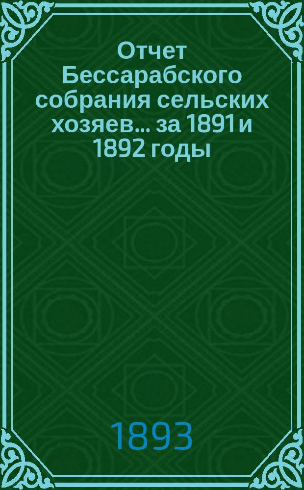 Отчет Бессарабского собрания сельских хозяев ... за 1891 и 1892 годы