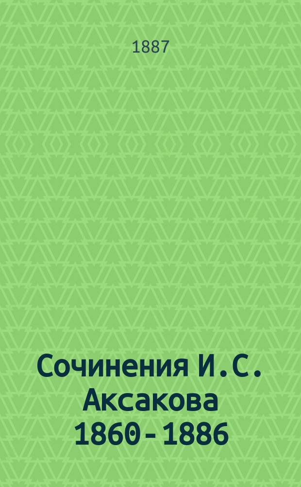Сочинения И.С. Аксакова 1860-1886 : Т. [1]-7. Т. 6 : Прибалтийский вопрос ; Внутренние дела России ; Введение к украинским ярмаркам