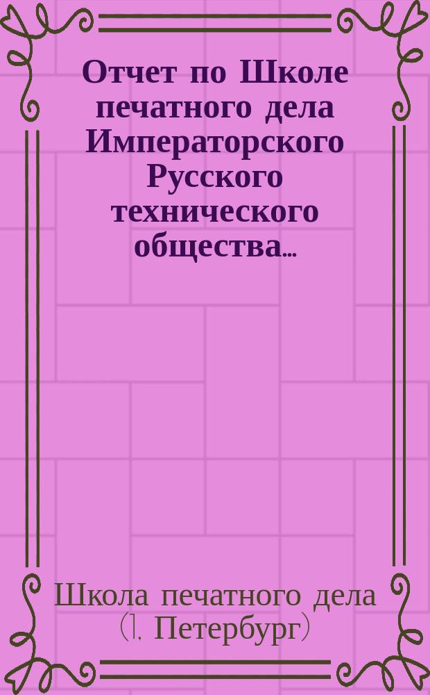 Отчет по Школе печатного дела Императорского Русского технического общества...