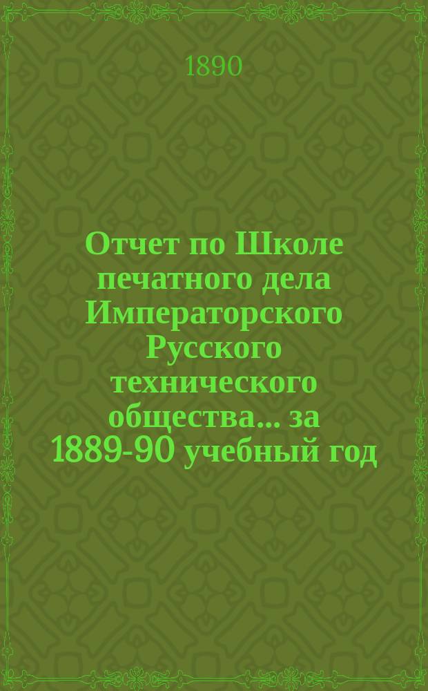 Отчет по Школе печатного дела Императорского Русского технического общества... за 1889-90 учебный год