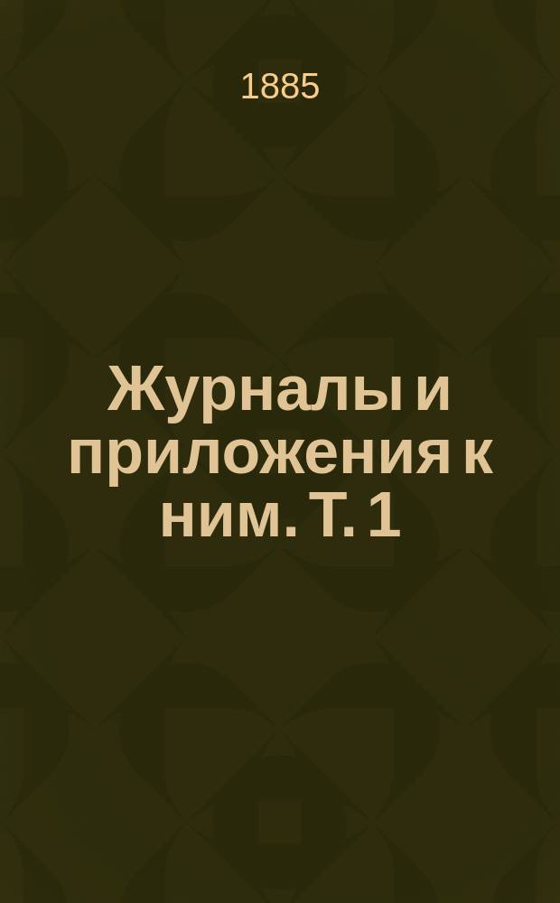 Журналы и приложения к ним. [Т.] 1