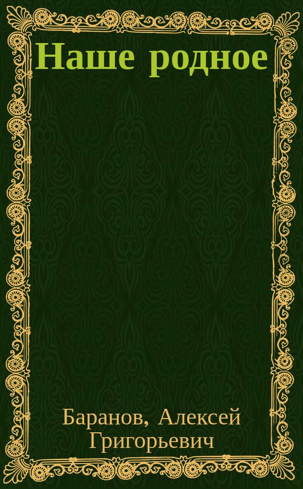 Наше родное : Русский и церковно-славянский букварь и сборник статей для упражнения в русском и церковно-славянском чтении, с образцами для письма, материалом для самостоятельных письменных упражнений и рис. в тексте : (Правописание по Гроту) : Первый год обучения в сельских народных школах с трехлетним курсом