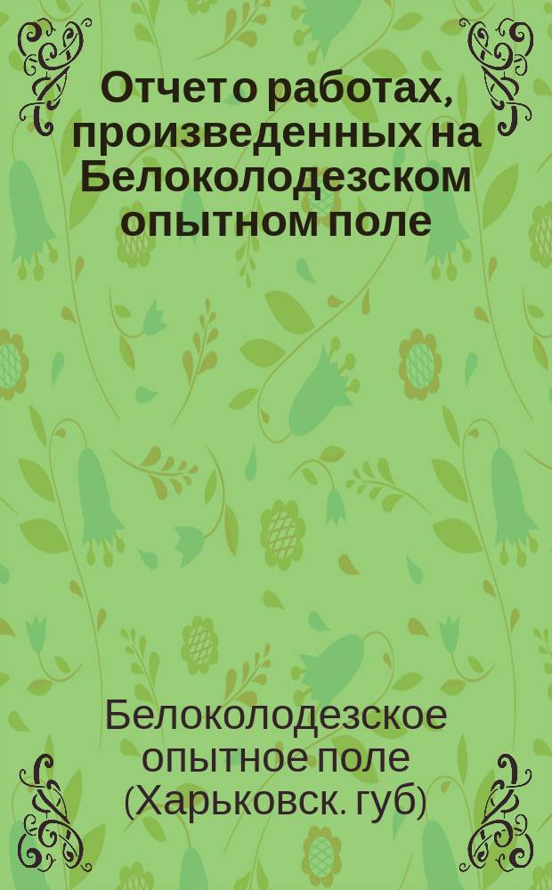 Отчет о работах, произведенных на Белоколодезском опытном поле